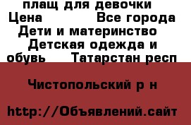плащ для девочки › Цена ­ 1 000 - Все города Дети и материнство » Детская одежда и обувь   . Татарстан респ.,Чистопольский р-н